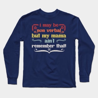 i may be non verbal but my mama aint remember that Long Sleeve T-Shirt